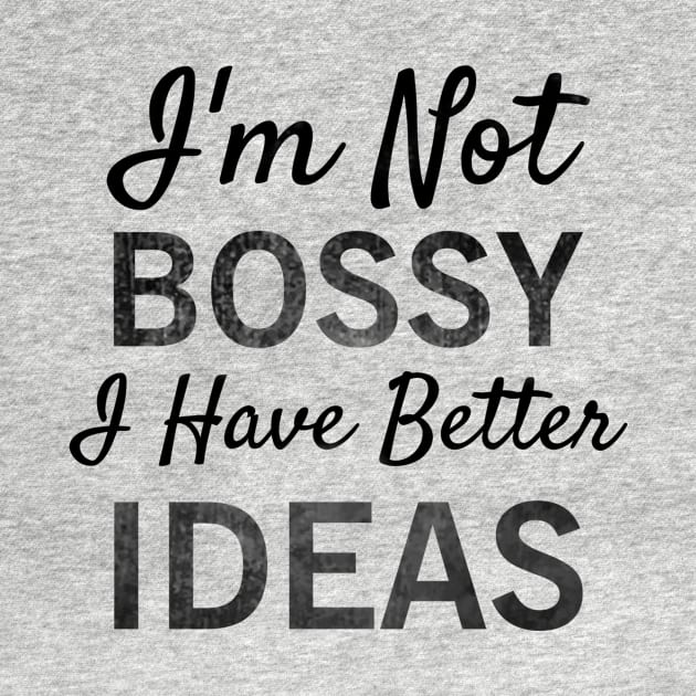 I'm Not Bossy I Have Better Ideas T-shirt by krezan